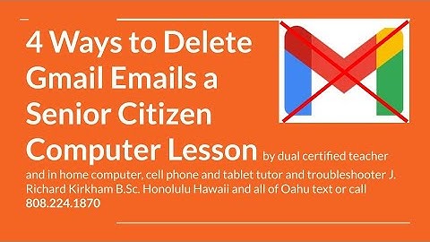 4 Ways to Delete Gmail Emails a Senior Citizen Computer Lesson Rick Kirkham 808.224.1870