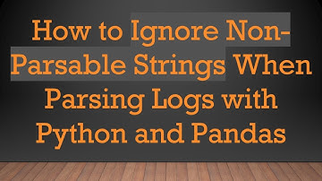 How to Ignore Non-Parsable Strings When Parsing Logs with Python and Pandas