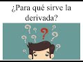 La derivada. ¿Para qué sirve la derivada? Interpretación.