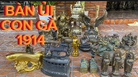 🔴🔴Bàn Ủi Con Gà 1914 _ Lư Đào Nam Bộ _ Đại Bàng Như ý _ Tượng Phật Bằng Đồng.10/5 #đồcổcầnthơ