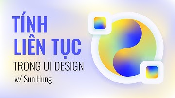 [UI Foundation] Tính Liên Tục Trong Thiết Kế Giao Diện Người Dùng w/ Sun Hung