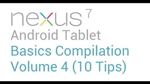 Nexus 7 Tablet Basics Tips: Volume 4 (10 tips)