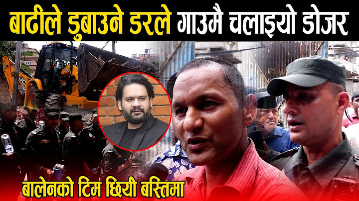 बालेनको टिम छिर्यो बस्तिमा: बाढीले डुबाउने डरले गाउमै चलाइयो डोजर, स्थानिय खुसि
