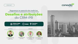 2026/05/08 Conexão CRM-PR: “Segurança no exercício da medicina: desafios e atribuições do CRM-PR
