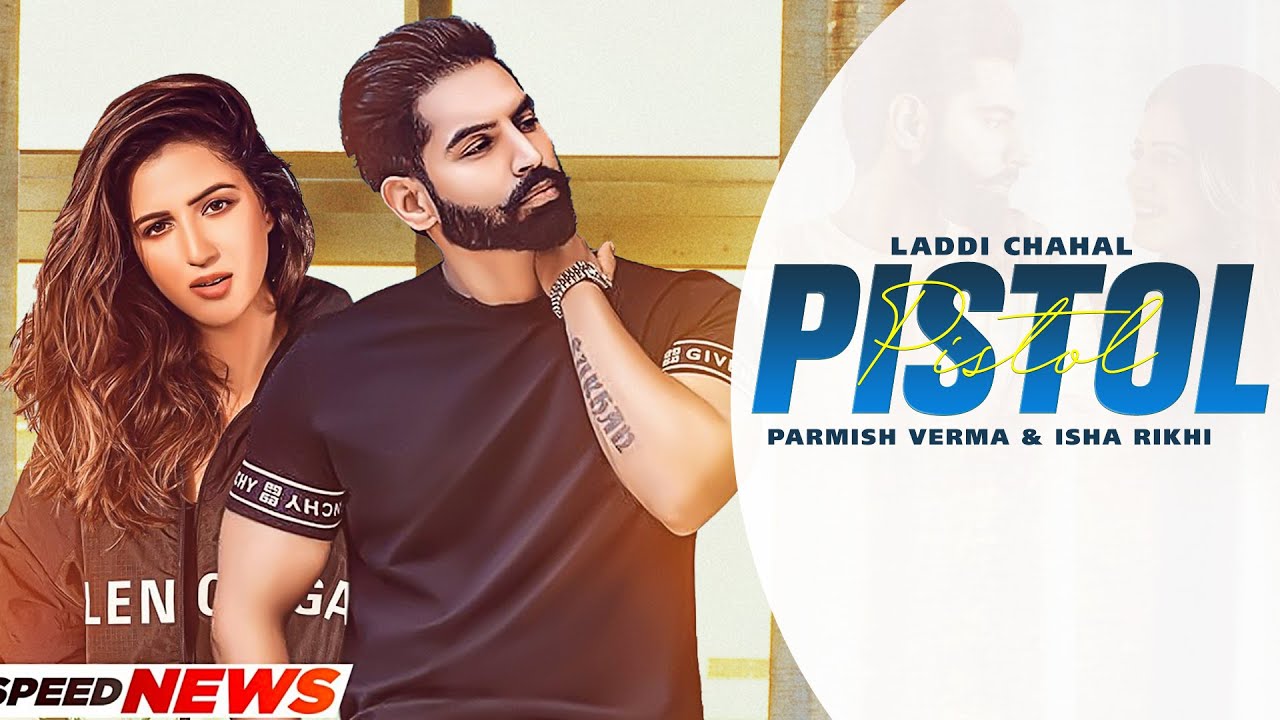 PISTOL Full Video Laddi Chahal Ft PARMISH VERMA  Isha Rikhi  Latest Punjabi Song 2021 New Song