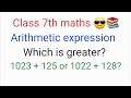 Which is greater? 1023 + 125 or 1022 + 128? | class 7th maths arithmetic expression 