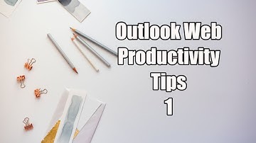 Outlook Web Productivity Tips   1