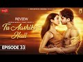 Last Tu Aashiqui Hai Episode 33 Latest Full ❤️‍🩹 - Tu Aashiqui Hai Episode 33 Review &amp; Education 