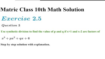 Exercise 2.5 Q3. Use synthetic division to find p and q, if x+1 and x-2 are factors of x^3+px^2+qx+6