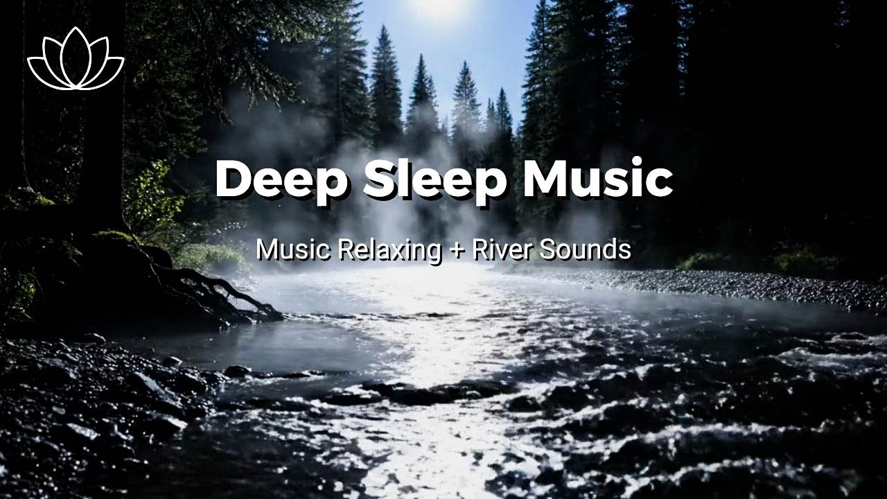 Settle Into Comfort – Relaxing Sleep Music + Insomnia – River Sounds for Emotional Calm