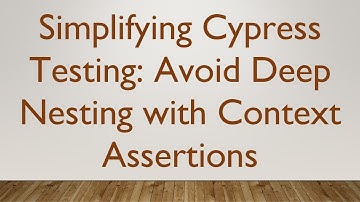 Simplifying Cypress Testing: Avoid Deep Nesting with Context Assertions