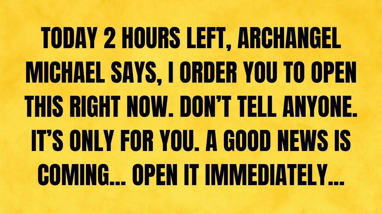 🔴 TODAY, 2 HOURS LEFT, ARCHANGEL MICHAEL SAYS...
