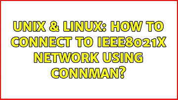 Unix & Linux: How to connect to ieee8021x Network using connman?