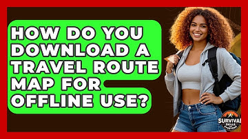 How Do You Download A Travel Route Map For Offline Use? - Survival Skills for Everyone