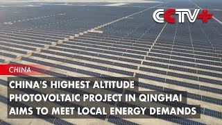 China's Highest Altitude Photovoltaic Project in Qinghai Aims to Meet Local Energy Demands