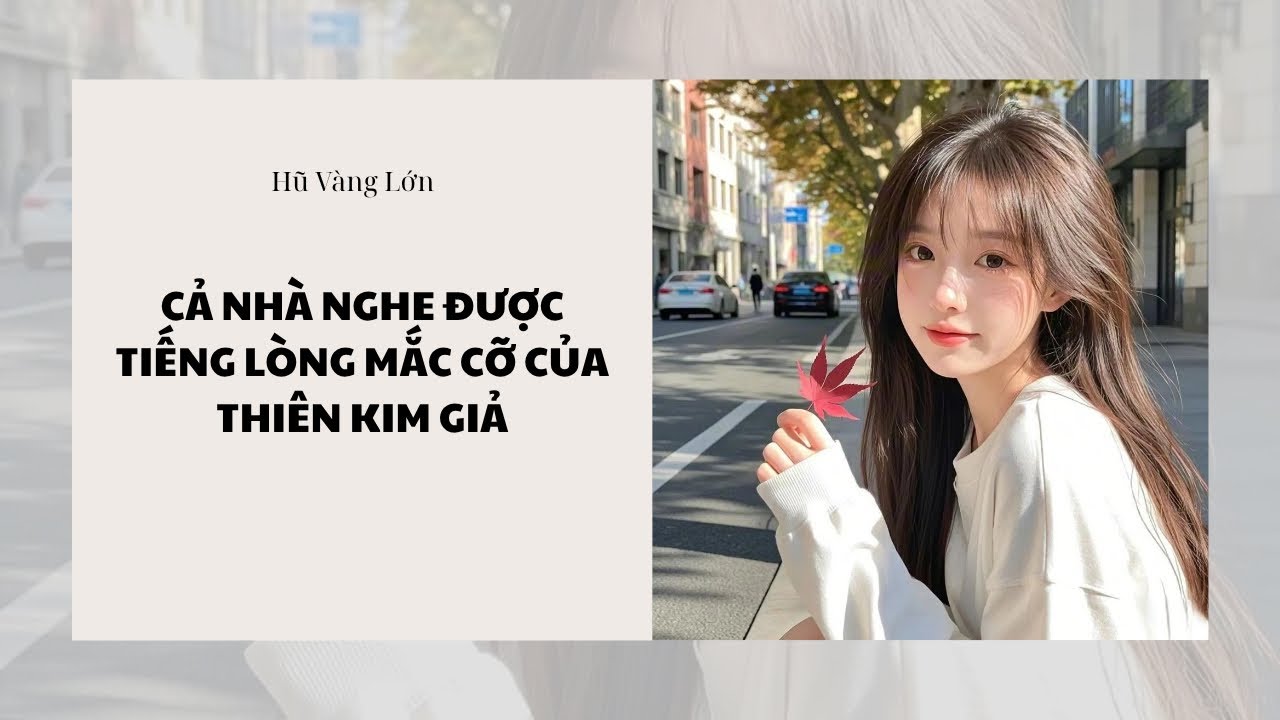 [Audio] CẢ NHÀ NGHE ĐƯỢC TIẾNG LÒNG MẮC CỠ CỦA THIÊN KIM GIẢ ~ Hũ Vàng Lớn 