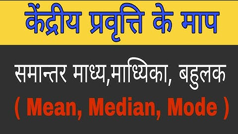 केंद्रीय प्रवृत्ति के माप (समान्तर माध्य,माध्यिका, बहुलक)