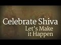 Celebrate shiva  lets make it happen