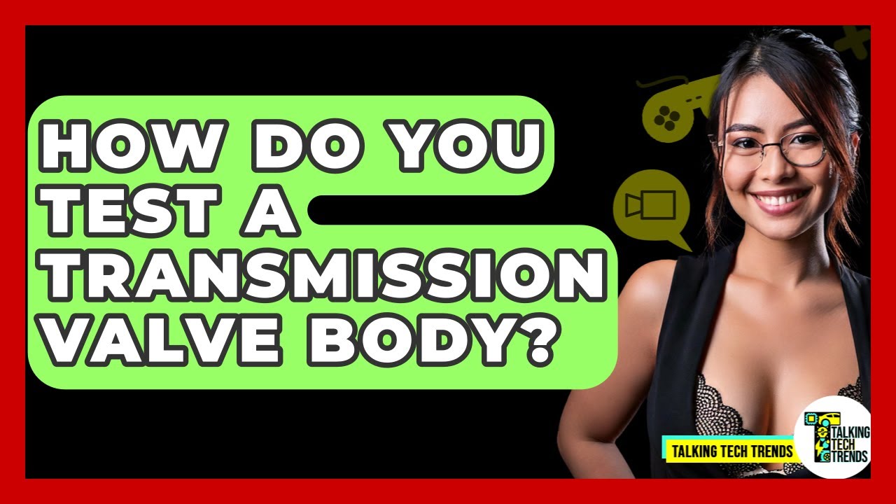 How Do You Test A Transmission Valve Body? - Talking Tech Trends