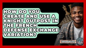 How Do You Create And Use A Knight Outpost In The French Defense Exchange Variation?