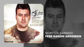 Morteza Sarmadi Fekr Nakon Arooman - مرتضی سرمدی فکر نکن آرومم