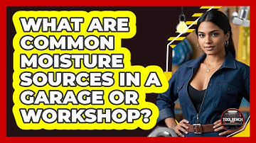 What Are Common Moisture Sources In A Garage Or Workshop? - ToolBench Pros