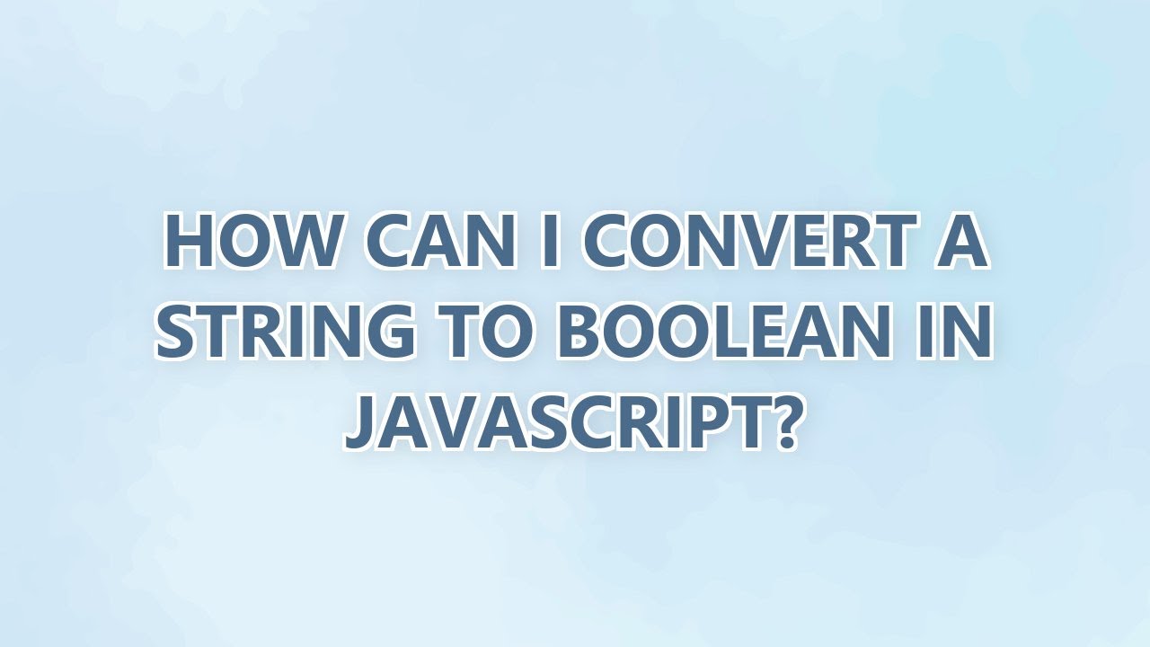How can I convert a string to boolean in JavaScript? (3 SOLUTIONS ...
