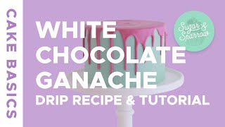 White Chocolate Ganache Drip Cake Recipe & Tutorial | Cake Basics