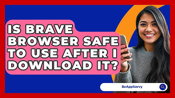 Is Brave Browser Safe To Use After I Download It? - Be App Savvy