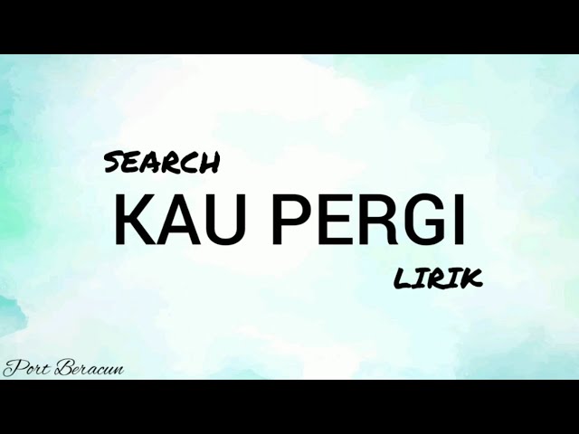 SEARCH - KAU PERGI LIRIK HQ class=