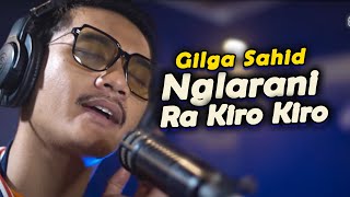 NGLARANI RA KIRO-KIRO GILGA SAHID lirik lagu  GildCoustic Ayumu Ora Sepiro Nglarani ra kiro kiro