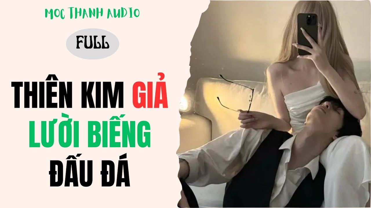 [Truyện Audio] THIÊN KIM GIẢ LƯỜI BIẾNG ĐẤU ĐÁ - Mộc Thanh Audio