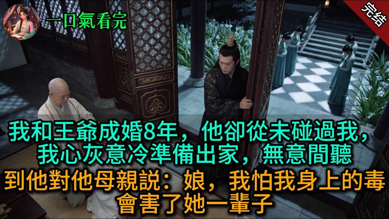 我和王爺成婚8年，他卻從未碰過我，我心灰意冷準備出家，無意間聽到他對他母親説：娘，我怕我身上的毒，會害了她一輩子