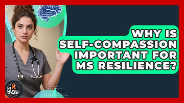Why Is Self-compassion Important For MS Resilience? - MS Support Network