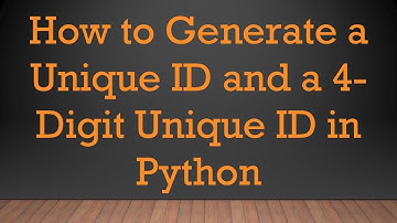 How to Generate a Unique ID and a 4-Digit Unique ID in Python