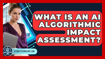 What Is An AI Algorithmic Impact Assessment? - AI and Technology Law