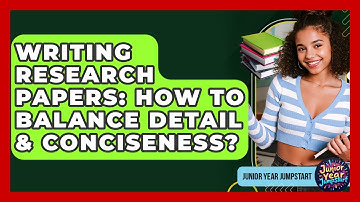 Writing Research Papers: How To Balance Detail & Conciseness? - Junior Year Jumpstart