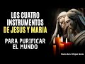 Cuáles son los 4 instrumentos dados por Jesús y María para Limpiar la Maldad del Mundo