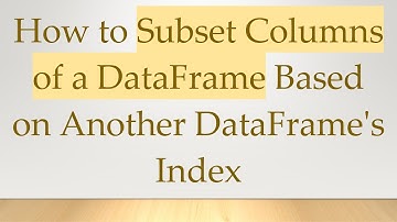 How to Subset Columns of a DataFrame Based on Another DataFrame
