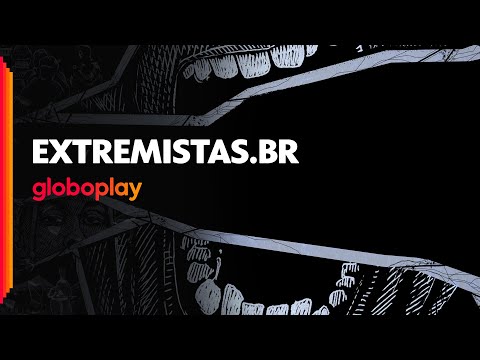Extremistas.br | Série Documental | Original Globoplay