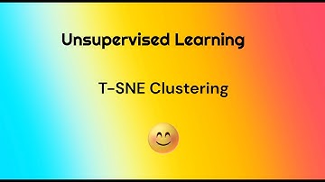 Unsupervised Learning: T-SNE  (t-distributed stochastic neighbor embedding)