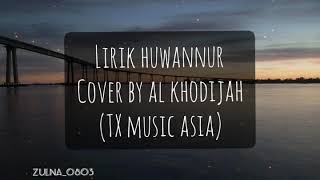 Lirik HUWANNUR cover by al khodijah (TX music asia)