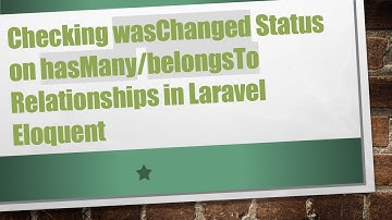 Checking wasChanged Status on hasMany/belongsTo Relationships in Laravel Eloquent