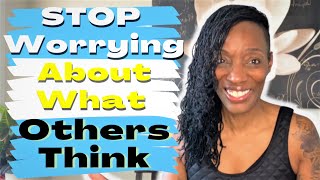 Focus on Yourself and STOP Worrying About What Others Think