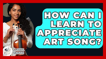 How Can I Learn To Appreciate Art Song? - Classical Serenade