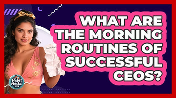 What Are The Morning Routines Of Successful CEOs? - Habit Hacks Hub