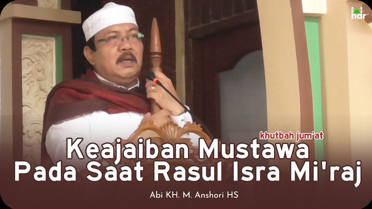 Khutbah Jum'at - Keajaiban Mustawa Pada Saat Rasul Isra Mi'raj - Abi KH. M. Anshori HS