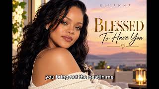 Rihanna - Blessed To Have You 
