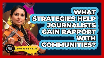 What Strategies Help Journalists Gain Rapport With Communities? - Artists Behind the Art