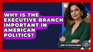 Why Is the Executive Branch Important in American Politics? - Inside the Executive Branch